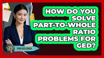 How Do You Solve Part-to-whole Ratio Problems For GED? - Your GED Coach