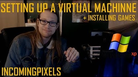 Setting Up a Virtual Machine + Installing Games - IncomingPixels