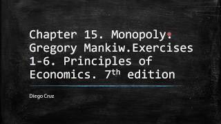 Chapter 15. Monopoly. Principles of Economics. Exercises 1-6.