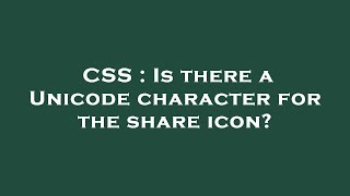 CSS : Is there a Unicode character for the share icon?