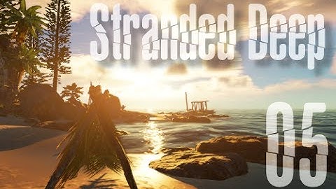 Stranded Deep - 05 - "Dying of Thirst" - Survival Game
