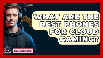 What Are The Best Phones For Cloud Gaming? - Video Gamers Vault