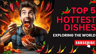 Exploring the World’s 5 Hottest Dishes