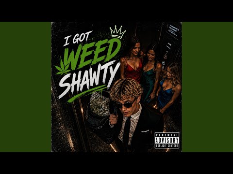 I Got Weed Shawty