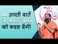 10 अच्छी बातें जो आपके जीवन को बदल देंगी | Swami Ramdev