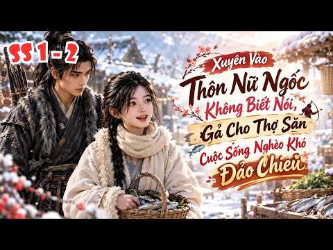 FULL SS 1 - 2 | Xuyên Vào Thôn Nữ Ngốc Không Biết Nói, Gả Cho Thợ Săn Cuộc Sống Nghèo Khó Đảo Chiều tập 1