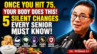 Once You Hit 75, Your Body Does THIS — 5 Silent Changes Every Senior Must Know | Dr. William Li 