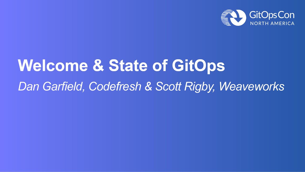 Welcome & State of GitOps - Dan Garfield, Codefresh & Scott Rigby ...