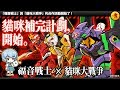 【鬼鬼】貓咪補完計畫「貓咪大戰爭 ╳ 福音戰士」使徒襲來。