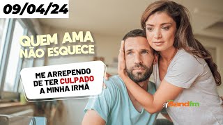 ME ARREPENDO DE TER CULPADO A MINHA IRMÃ - QUEM AMA NÃO ESQUECE 09/04/2024 #quemamanãoesquece