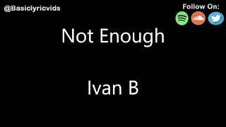 Ivan B - Not Enough (Lyrics)