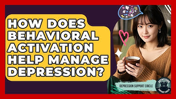 How Does Behavioral Activation Help Manage Depression? - Depression Support Circle