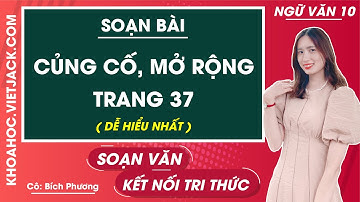 Soạn bài Củng cố và mở rộng trang 37 Tập 2 Ngữ văn 10 Kết nối tri thức (DỄ HIỂU NHẤT)