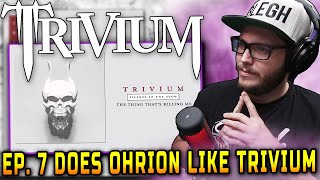 Episode 7 Does Ohrion Like Trivium - The Thing That&#39;s Killing Me (Reaction)