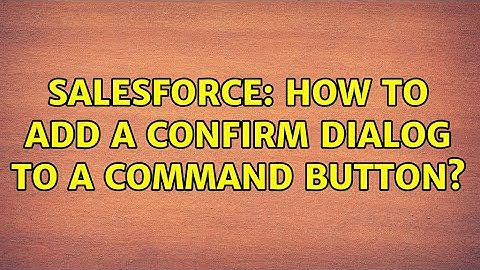 Salesforce: How to add a confirm dialog to a command button? (6 Solutions!!)
