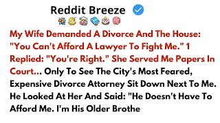 My Wife Demanded A Divorce And The House: You Can't Afford A Lawyer To Fight Me. I...- Best Reddit
