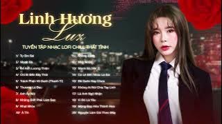 Download lagu Linh Hương Luz 🎤️🎧Tuyển Tập Nhạc Ballad Lofi Chill Tự Em Sai  - Mạnh Bà