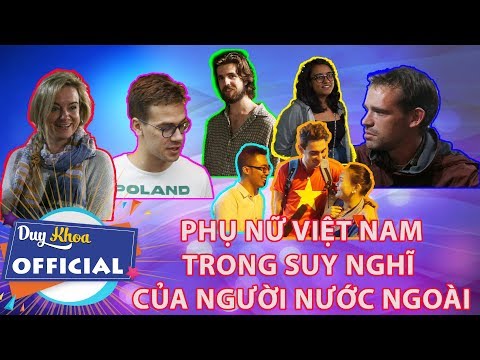 Người Nước Ngoài Nghĩ Gì Về Phụ Nữ Việt Nam - PHỤ NỮ VIỆT NAM  TRONG SUY NGHĨ  CỦA NGƯỜI NƯỚC NGOÀI - Duy Khoa TEAM [INTERVIEW]