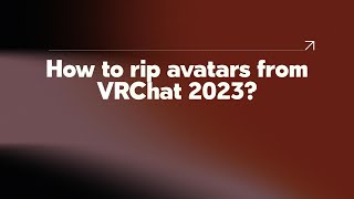 How to rip avatars from VRChat 2023?