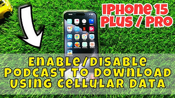 iPhone 15 / Plus / Pro Enable/Disable Podcast To Download Using Cellular Data