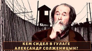 Кем на самом деле сидел в лагере Александр Солженицын?