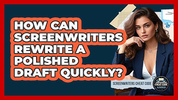 How Can Screenwriters Rewrite A Polished Draft Quickly? - Screenwriter