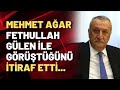 Mehmet Ağar, Fethullah Gülen ile görüştüğünü itiraf etti...