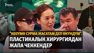 "Көзүмө сурма жасатам деп өкүндүм". Пластикалык хирургиядан жапа чеккендер