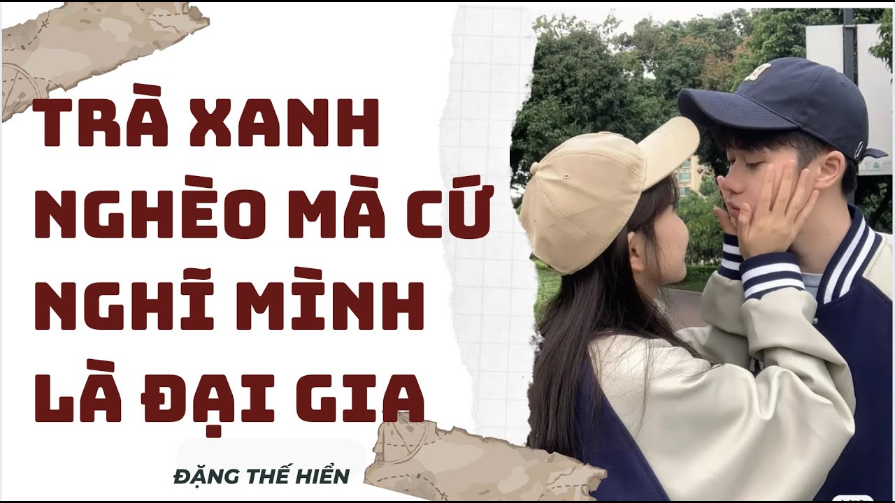 [ Truyện FULL ] | Trà Xanh Nghèo Mà Cứ Nghĩ Mình Là Đại Gia