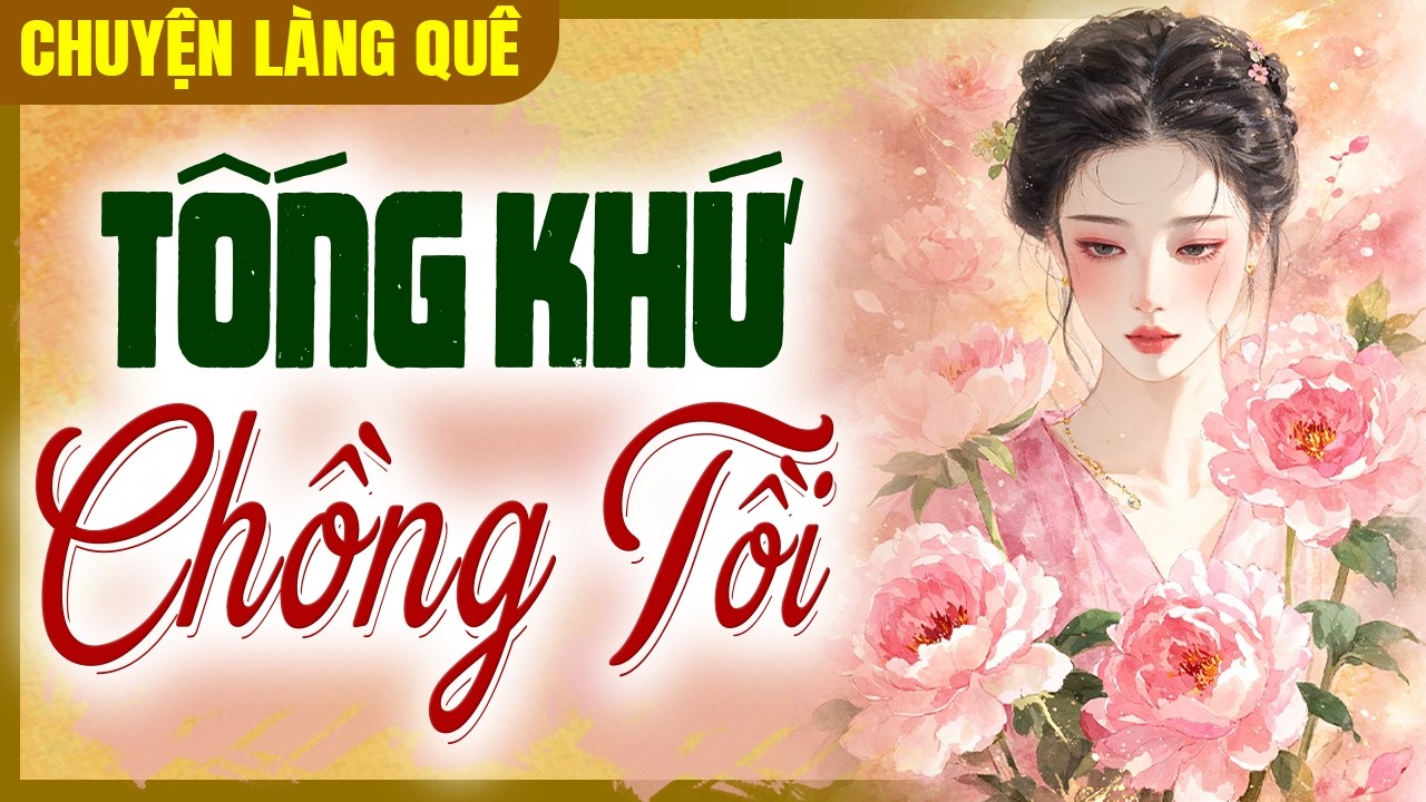 Nghe Một Lúc Là Ngủ Say: TỐNG KHỨ CHỒNG TỒI - Chuyện Làng Quê 2026