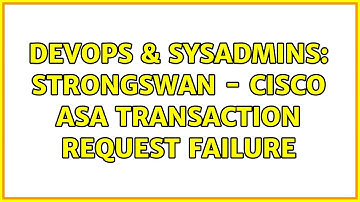 DevOps & SysAdmins: Strongswan - Cisco ASA Transaction Request failure