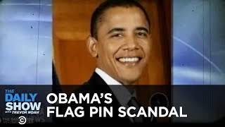Obama's Flag Pin: The Worst Scandal in Presidential History | The Daily Show