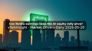 Can Nvidia earnings keep the AI equity rally alive? | Market Drivers Daily 2026-05-20
