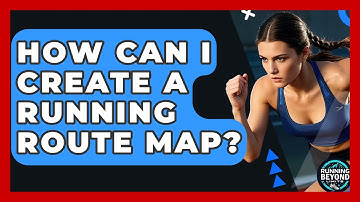 How Can I Create A Running Route Map? - Running Beyond Limits