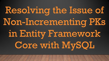Resolving the Issue of Non-Incrementing PKs in Entity Framework Core with MySQL