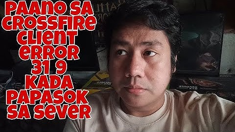 PAANO SA CROSSFIRE CLIENT ERROR 31_9 KADA PAPASOK SA SERVER + SHOUT-OUT