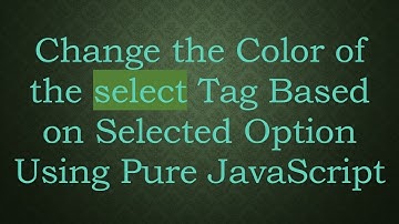 Change the Color of the select Tag Based on Selected Option Using Pure JavaScript