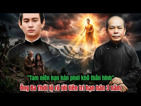 Ông Ba Thới lộ rõ Lời Tiên Tri HẠN HÁN BA NĂM "Tam niên hạn hán phơi khô thân hình" 