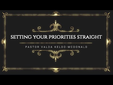 SETTING YOUR PRIORITIES STRAIGHT - Pastor Valda Keldo-McDonald