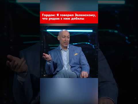 Гордон: Я говорил Зеленскому, что рядом с ним дебилы #shorts