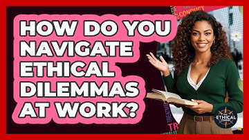 How Do You Navigate Ethical Dilemmas At Work? - The Ethical Compass
