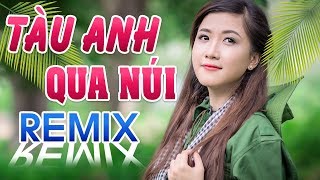 Tàu Anh Qua Núi Remix - Bass Căng Đập Tan Loa Hàng Xóm - Nhạc Đỏ Tiền Chiến ĐI VÀO LÒNG NGƯỜI