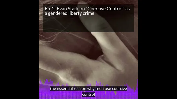 Episode 2: Evan Stark on Coercive Control as a gen...
