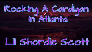 Lil Shordie Scott -  Rocking A Cardigan In Atlanta (Lyrics)