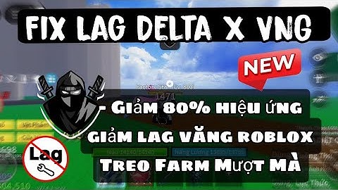 Fix Lag Delta X VNG| Giảm 80% hiệu ứng, tăng fps giảm lag văng treo farm ổn định 