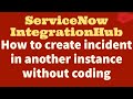 How to create incident in another instance without coding | ServiceNow Ebonding with IntegrationHub