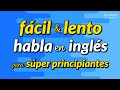 Práctica del habla en inglés para súper principiantes - Fácil y lento