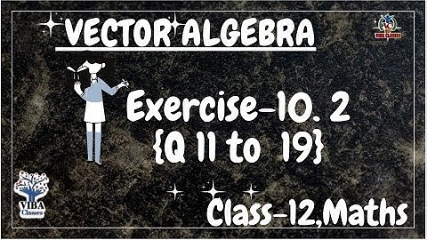 🎯Exercise - 10.2 { Q11 to Q19} || Vector Algebra || Class -12 || Maths || NCERT Solutions ||