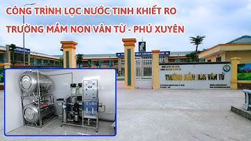 Bàn Giao Hoàn Thiện Công Trình Lọc Nước Tinh Khiết RO Công Suất 250L/h Tại Trường Vân Từ - Phú Xuyên