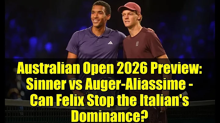 Australian Open 2026 Preview: Sinner vs Auger-Aliassime - Can Felix Stop the Italian's Dominance?